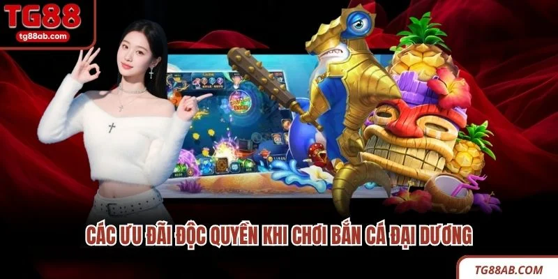 Bắn Cá Đại Dương TG88 Tuyệt Đỉnh Săn Cá Nhận Quà Khủng 4 Các ưu đãi độc quyền khi chơi bắn cá đại dương