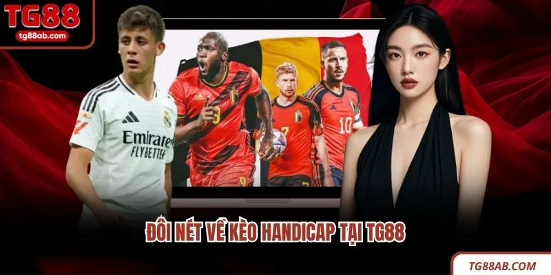 Kèo Handicap | Hướng Dẫn Phân Tích Kèo Chuẩn & Hiệu Quả 2 Đôi nét về kèo Handicap tại TG88