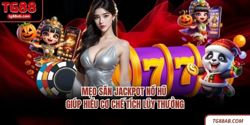 Mẹo Săn Jackpot Nổ Hũ – 5 Kinh Nghiệm Thực Tế Hiệu Quả 2 Mẹo săn Jackpot nổ hũ giúp hiểu cơ chế tích lũy thưởng